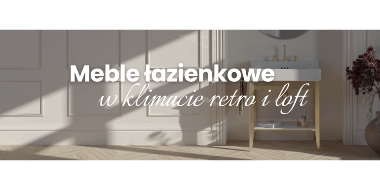 Meble łazienkowe w klimacie retro i loft: jakie wybrać?