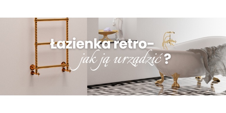 Powrót do przeszłości: Jak urządzić łazienkę w stylu retro?
